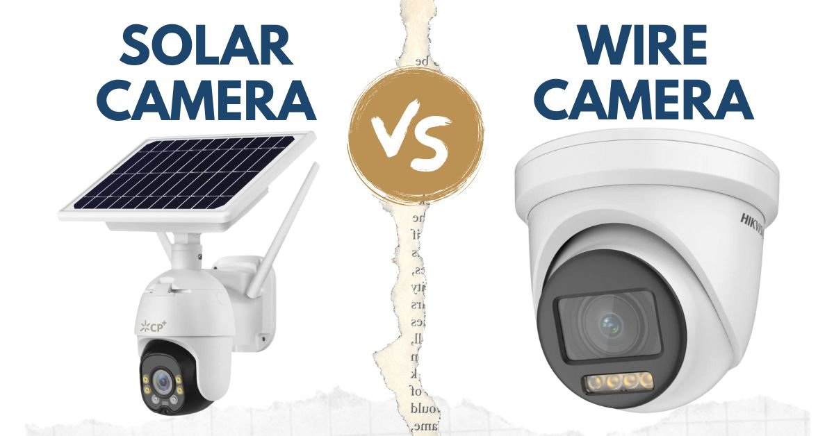 9 Key Differences Between Solar-Powered vs Wired Security Cameras